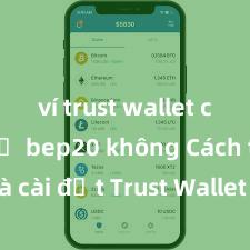 ví trust wallet có hỗ trợ bep20 không Cách tải và cài đặt Trust Wallet trên điện thoại tại Việt Nam