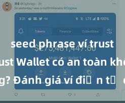 seed phrase ví trust là gì Trust Wallet có an toàn không? Đánh giá ví điện tử cho người Việt