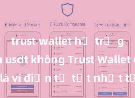 trust wallet hỗ trợ giao dịch usdt không Trust Wallet có phải là ví điện tử tốt nhất tại Việt Nam không?