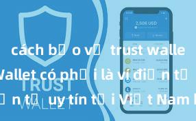 cách bảo vệ trust wallet Trust Wallet có phải là ví điện tử uy tín tại Việt Nam không?