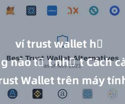 ví trust wallet hỗ trợ mạng nào tốt nhất Cách cài đặt Trust Wallet trên máy tính (Windows & Mac) tại Việt Nam