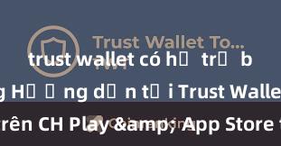 trust wallet có hỗ trợ bep20 không Hướng dẫn tải Trust Wallet trên CH Play & App Store tại Việt Nam