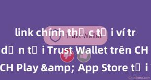 link chính thức tải ví trust Hướng dẫn tải Trust Wallet trên CH Play & App Store tại Việt Nam