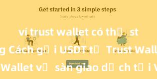 ví trust wallet có thể staking không Cách gửi USDT từ Trust Wallet về sàn giao dịch tại Việt Nam