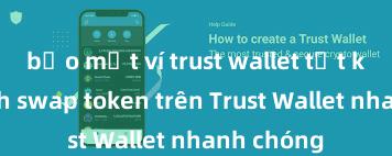 bảo mật ví trust wallet tốt không Cách swap token trên Trust Wallet nhanh chóng