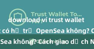 download ví trust wallet Trust Wallet có hỗ trợ OpenSea không? Cách giao dịch NFT